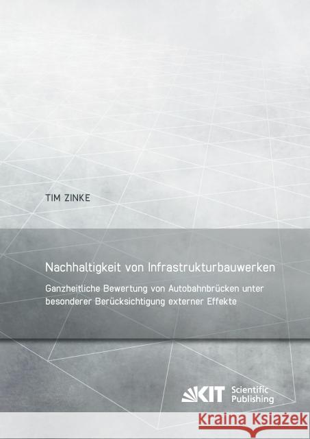 Nachhaltigkeit von Infrastrukturbauwerken - Ganzheitliche Bewertung von Autobahnbrücken unter besonderer Berücksichtigung externer Effekte : Dissertationsschrift Zinke, Tim 9783731505099 KIT Scientific Publishing