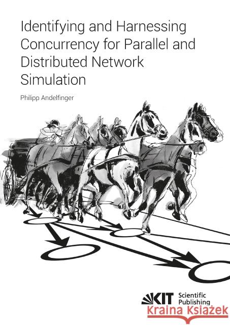 Identifying and Harnessing Concurrency for Parallel and Distributed Network Simulation : Dissertationsschrift Andelfinger, Philipp Josef 9783731505112