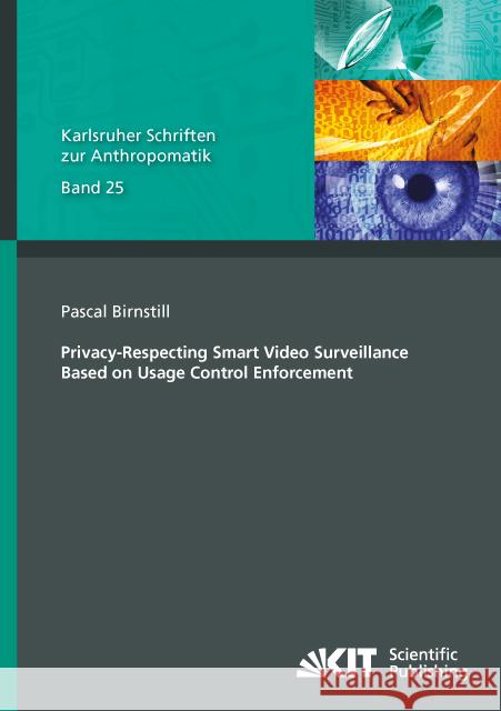 Privacy-Respecting Smart Video Surveillance Based on Usage Control Enforcement : Dissertationsschrift Birnstill, Pascal 9783731505389 KIT Scientific Publishing