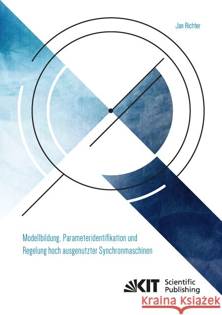 Modellbildung, Parameteridentifikation und Regelung hoch ausgenutzter Synchronmaschinen : Dissertationsschrift Richter, Jan 9783731505556