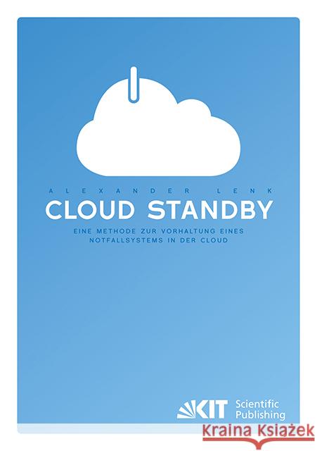 Cloud Standby - Eine Methode zur Vorhaltung eines Notfallsystems in der Cloud : Dissertationsschrift Lenk, Alexander 9783731505570