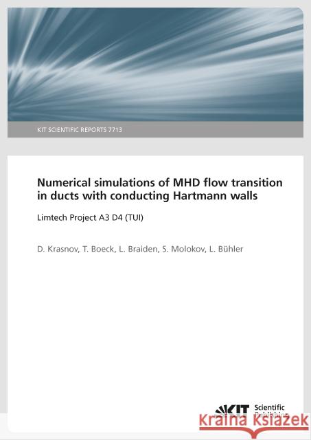 Numerical simulations of MHD flow transition in ducts with conducting Hartmann walls Krasnov, D.; Boeck, T.; Braiden, L. 9783731505624 KIT Scientific Publishing