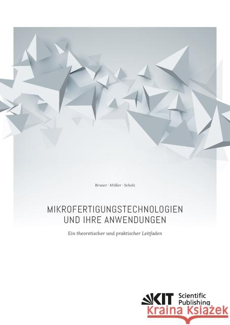 Mikrofertigungstechnologien und ihre Anwendungen - ein theoretischer und praktischer Leitfaden Brunet, Adrien; Müller, Tobias; Scholz, Steffen 9783731506041