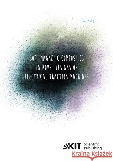 Soft Magnetic Composites in Novel Designs of Electrical Traction Machines : Dissertationsschrift Zhang, Bo 9783731506195 KIT Scientific Publishing