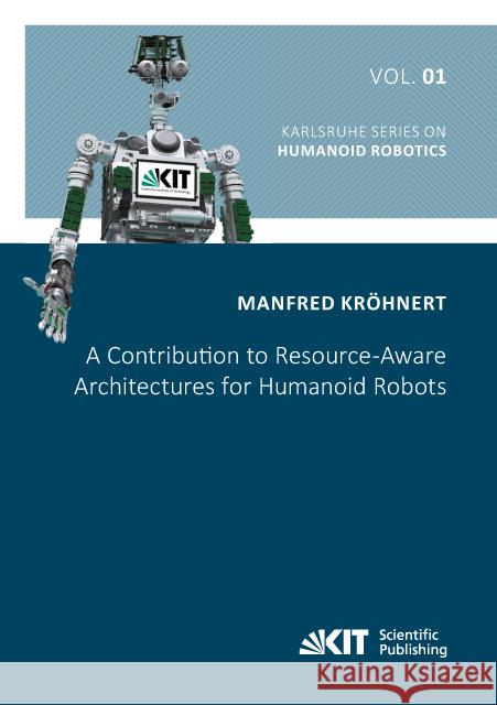 A Contribution to Resource-Aware Architectures for Humanoid Robots : Dissertationsschrift Kröhnert, Manfred 9783731506324 KIT Scientific Publishing