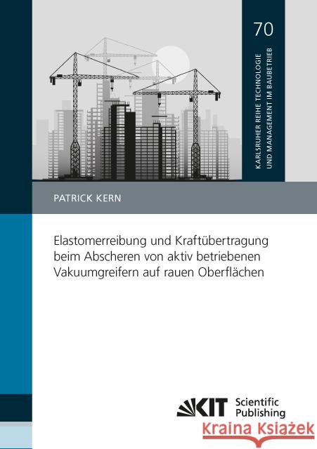 Elastomerreibung und Kraftübertragung beim Abscheren von aktiv betriebenen Vakuumgreifern auf rauen Oberflächen : Dissertationsschrift Kern, Patrick 9783731506430 KIT Scientific Publishing