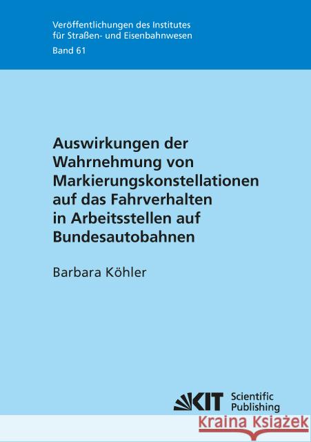 Auswirkungen der Wahrnehmung von Markierungskonstellationen auf das Fahrverhalten in Arbeitsstellen auf Bundesautobahnen : Dissertationsschrift Köhler, Barbara 9783731507031 KIT Scientific Publishing