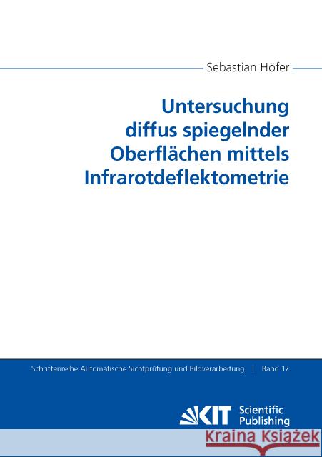 Untersuchung diffus spiegelnder Oberflächen mittels Infrarotdeflektometrie : Dissertationsschrift Höfer, Sebastian 9783731507116