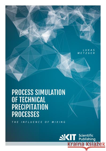 Process Simulation of Technical Precipitation Processes - The Influence of Mixing : Dissertationsschrift Metzger, Lukas 9783731507352 KIT Scientific Publishing