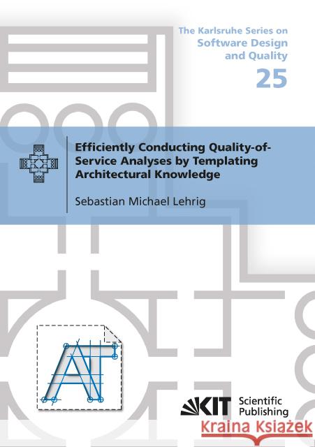 Efficiently Conducting Quality-of-Service Analyses by Templating Architectural Knowledge : Dissertationsschrift Lehrig, Sebastian Michael 9783731507567