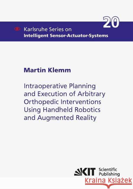 Intraoperative Planning and Execution of Arbitrary Orthopedic Interventions Using Handheld Robotics and Augmented Reality : Dissertationsschrift Klemm, Martin 9783731508007 KIT Scientific Publishing