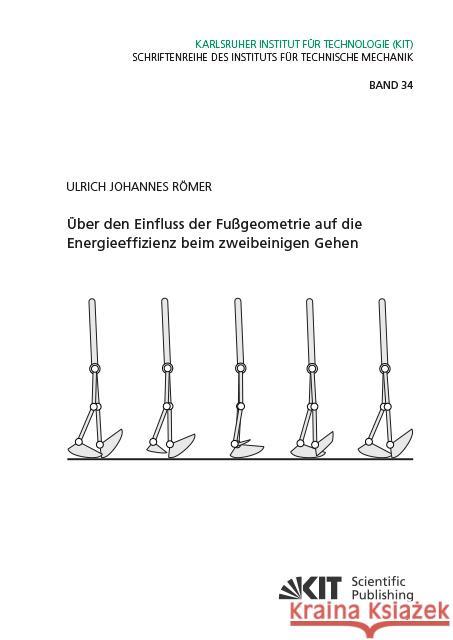 Über den Einfluss der Fußgeometrie auf die Energieeffizienz beim zweibeinigen Gehen : Dissertationsschrift Römer, Ulrich Johannes 9783731508878 KIT Scientific Publishing