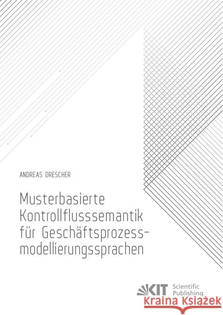 Musterbasierte Kontrollflusssemantik für Geschäftsprozessmodellierungssprachen : Dissertationsschrift Drescher, Andreas 9783731509134