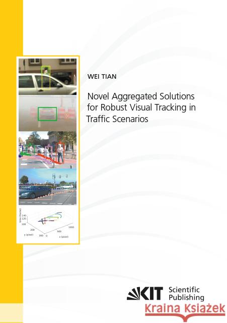 Novel Aggregated Solutions for Robust Visual Tracking in Traffic Scenarios : Dissertationsschrift Tian, Wei 9783731509158