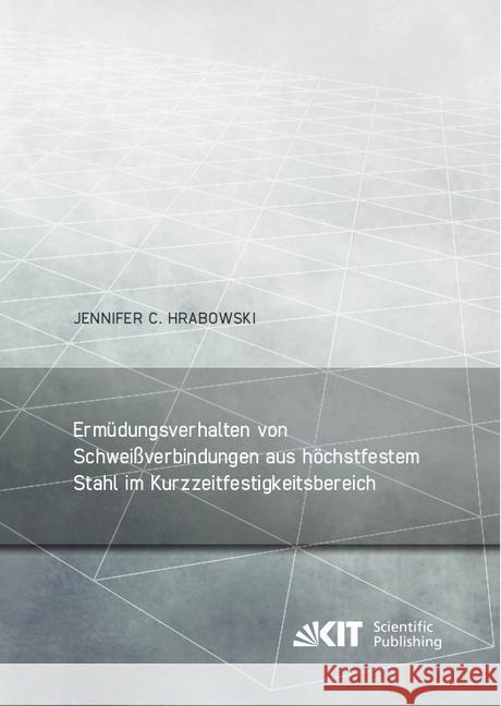 Ermüdungsverhalten von Schweißverbindungen aus höchstfestem Stahl im Kurzzeitfestigkeitsbereich : Dissertationsschrift Hrabowski, Jennifer C. 9783731509318 KIT Scientific Publishing