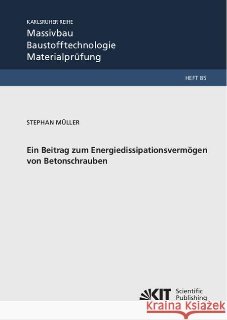 Ein Beitrag zum Energiedissipationsvermögen von Betonschrauben : Dissertationsschrift Müller, Stephan 9783731509431 KIT Scientific Publishing