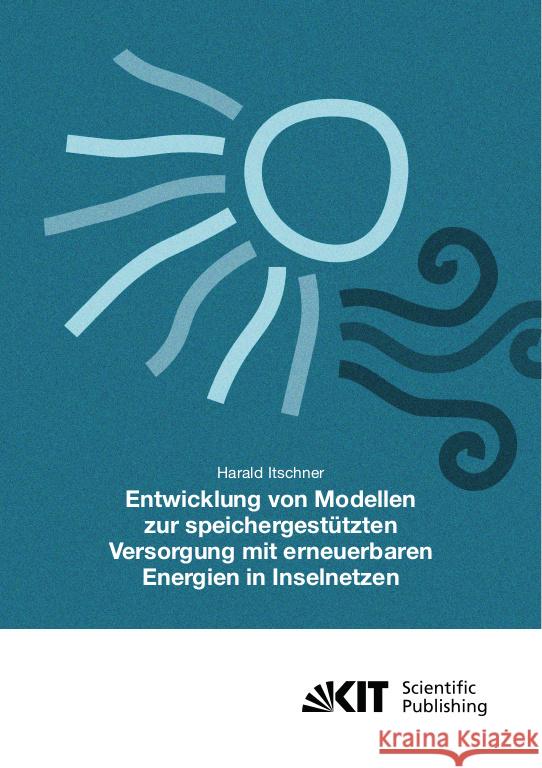 Entwicklung von Modellen zur speichergestützten Versorgung mit regenerativen Energien in Inselnetzen Itschner, Harald 9783731510437