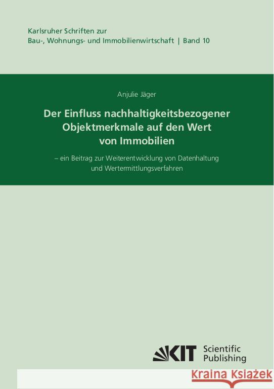 Der Einfluss nachhaltigkeitsbezogener Objektmerkmale auf den Wert von Immobilien - ein Beitrag zur Weiterentwicklung von Datenhaltung und Wertermittlungsverfahren Jäger, Anjulie 9783731510949