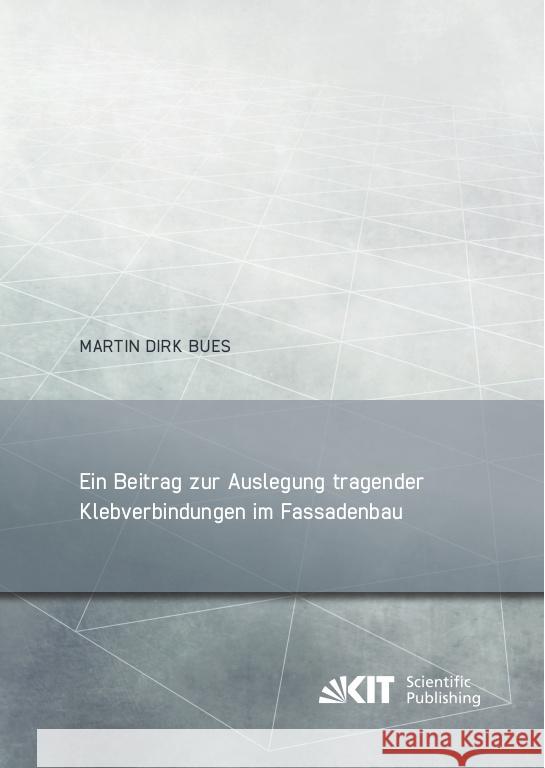 Ein Beitrag zur Auslegung tragender Klebverbindungen im Fassadenbau Bues, Martin Dirk 9783731511229 KIT Scientific Publishing