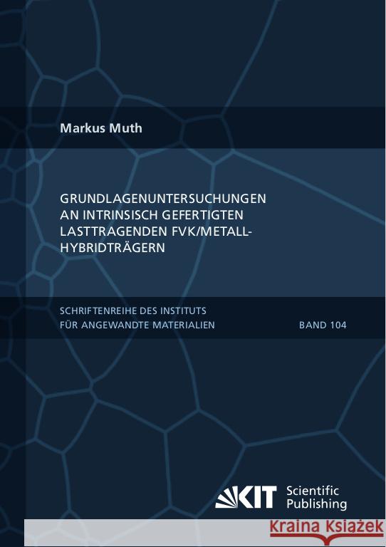 Grundlagenuntersuchungen an intrinsisch gefertigten lasttragenden FVK/Metall-Hybridträgern Muth, Markus 9783731511618