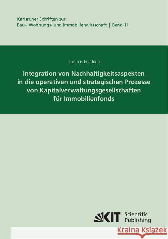 Integration von Nachhaltigkeitsaspekten in die operativen und strategischen Prozesse von Kapitalverwaltungsgesellschaften für Immobilienfonds Friedrich, Thomas 9783731511892 KIT Scientific Publishing