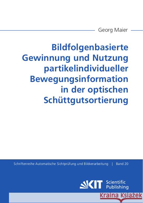 Bildfolgenbasierte Gewinnung und Nutzung partikelindividueller Bewegungsinformation in der optischen Schüttgutsortierung Maier, Georg 9783731511922