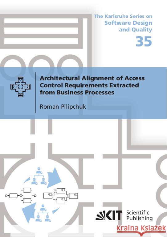 Architectural Alignment of Access Control Requirements Extracted from Business Processes Pilipchuk, Roman 9783731512127 KIT Scientific Publishing