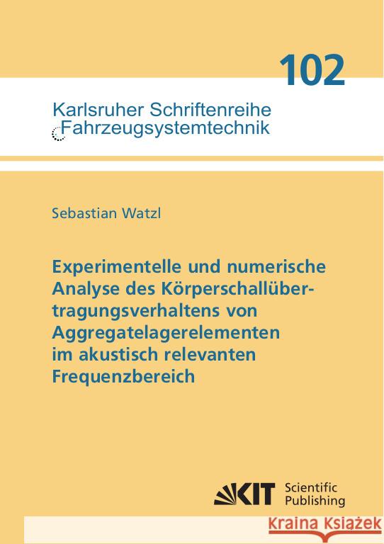 Experimentelle und numerische Analyse des Körperschallübertragungsverhaltens von Aggregatelagerelementen im akustisch relevanten Frequenzbereich Watzl, Sebastian 9783731512264 KIT Scientific Publishing