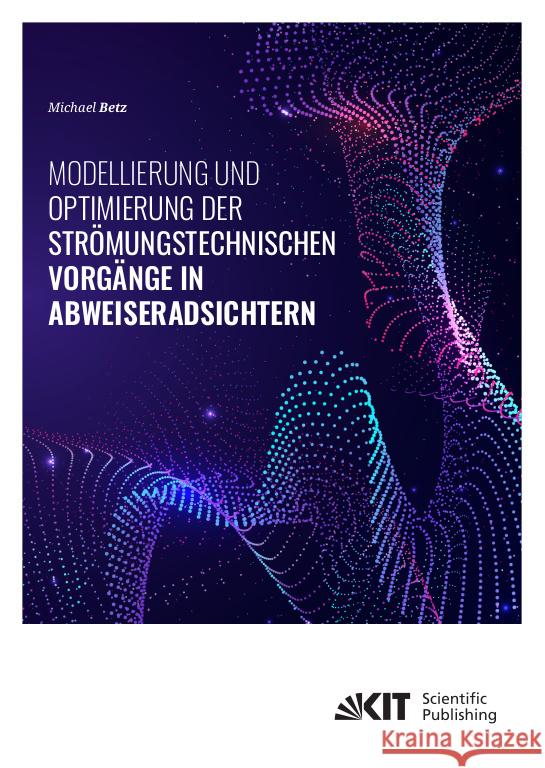 Modellierung und Optimierung der strömungstechnischen Vorgänge in Abweiseradsichtern Betz, Michael 9783731512356