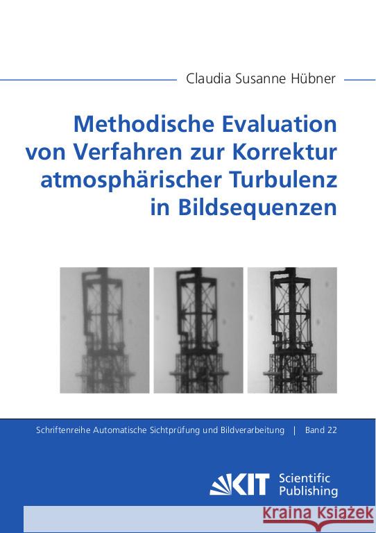 Methodische Evaluation von Verfahren zur Korrektur atmosphärischer Turbulenz in Bildsequenzen Hübner, Claudia Susanne 9783731513575 KIT Scientific Publishing