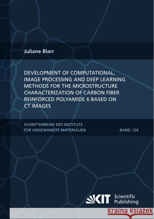 Development of Computational, Image Processing and Deep Learning Methods for the Microstructure Characterization of Carbon Fiber Reinforced Polyamide 6 Based on CT Images Blarr, Juliane 9783731513964