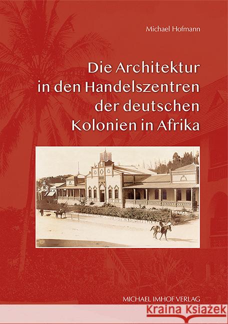 Die Architektur in den Handelszentren der deutschen Kolonien in Afrika Hofmann, Michael 9783731913900