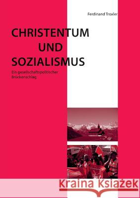 Christentum und Sozialismus: Ein gesellschaftspolitischer Brückenschlag Ferdinand Troxler 9783732201181