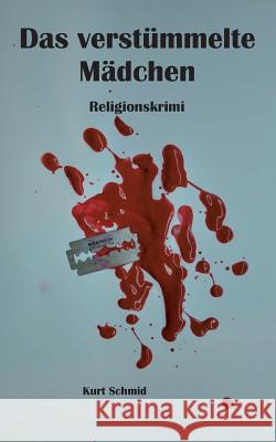 Das verstümmelte Mädchen: Religionskrimi Schmid, Kurt 9783732204335 Books on Demand