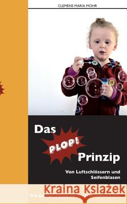 Das PloP-Prinzip: Von Luftschlössern und Seifenblasen Clemens Maria Mohr 9783732207978