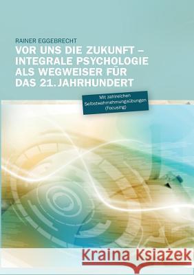 Vor uns die Zukunft: Integrale Psychologie als Wegweiser für das 21. Jahrhundert Eggebrecht, Rainer 9783732208494 Books on Demand