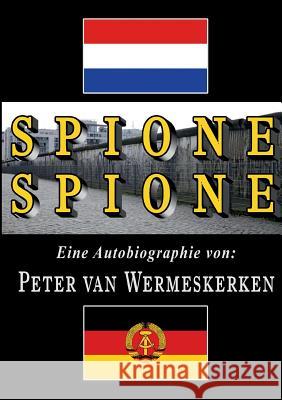 Spione, Spione: Autobiographie: wie ein junger Journalist die Stasi reinlegte Wermeskerken, Peter Van 9783732213023 Books on Demand