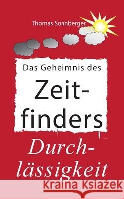 Das Geheimnis des Zeitfinders: Der weise Umgang mit Zeit - Das Spiel des Lebens Sonnberger, Thomas 9783732213351 Books on Demand