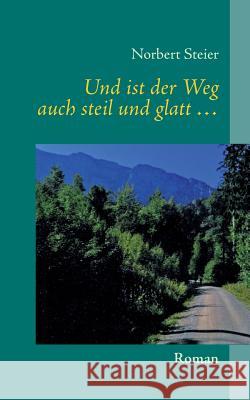 Und ist der Weg auch steil und glatt ...: Roman Steier, Norbert 9783732213368 Books on Demand