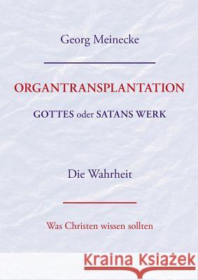 ORGANTRANSPLANTATION. Gottes oder Satans Werk? Die Wahrheit.: Was Christen wissen sollten Georg Meinecke 9783732226467 Books on Demand