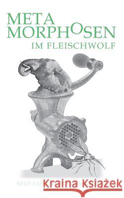 Metamorphosen im Fleischwolf. Neue Fabeln für Verwachsene Hartwig Stein 9783732227136
