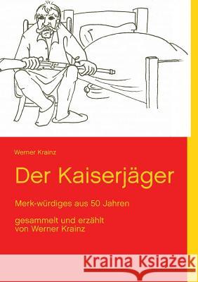 Der Kaiserjäger: Merk-würdiges aus 50 Jahren Werner Krainz, Hannes Hofinger 9783732231942