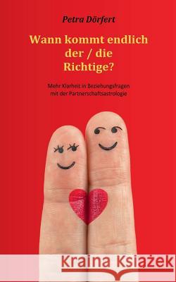 Wann kommt endlich der / die Richtige?: Mehr Klarheit in Beziehungsfragen mit der Partnerschaftsastrologie Dörfert, Petra 9783732232093