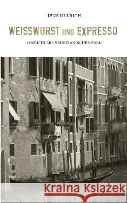 Weißwurst und Expresso: Losbichlers venezianischer Fall Jens Ullrich 9783732232413