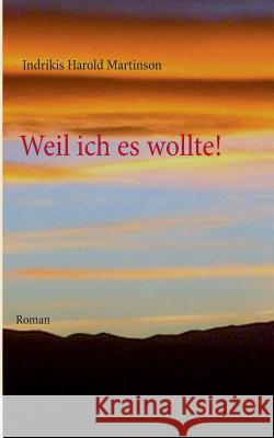 Weil ich es wollte!: Roman Martinson, Indrikis Harold 9783732233397 Books on Demand