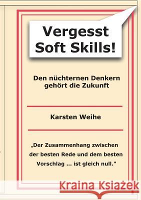 Vergesst Soft Skills!: Den nüchternen Denkern gehört die Zukunft Karsten Weihe 9783732233564 Books on Demand