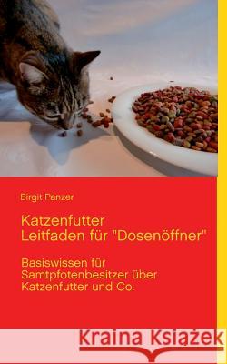 Katzenfutter Leitfaden für Dosenöffner: Basiswissen für Samtpfotenbesitzer über Katzenfutter und Co. Panzer, Birgit 9783732234318