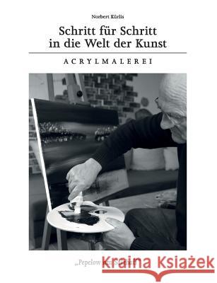 Schritt für Schritt in die Welt der Kunst: Acrylmalerei Kürlis, Norbert 9783732234790 Books on Demand