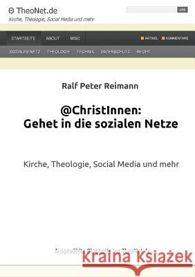 @ChristInnen: Gehet in die sozialen Netze: Kirche, Theologie, Social Media und mehr. Ausgewählte Blogposts aus TheoNet.de Reimann, Ralf Peter 9783732237098 Books on Demand