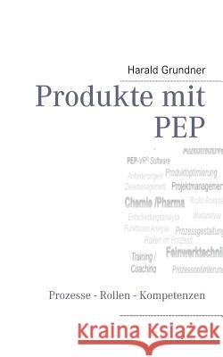 Produkte mit PEP: Prozesse - Rollen - Kompetenzen Harald Grundner 9783732237692 Books on Demand